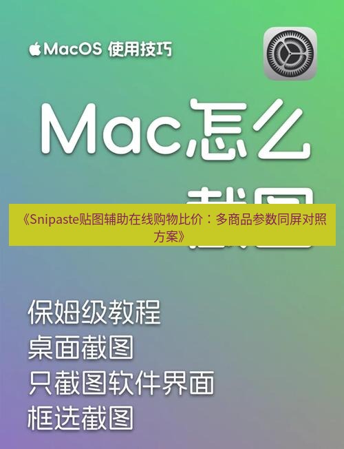 截图软件 《Snipaste贴图辅助在线购物比价：多商品参数同屏对照方案》