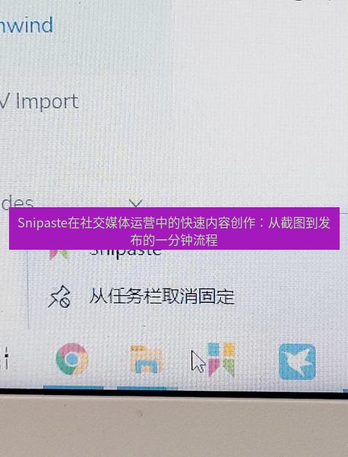 截图软件 Snipaste在社交媒体运营中的快速内容创作：从截图到发布的一分钟流程