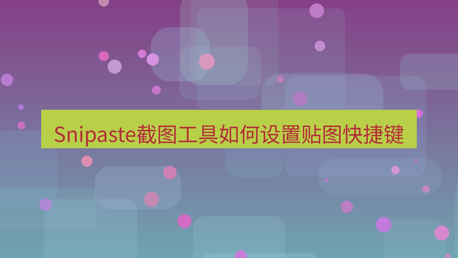 截图软件 Snipaste截图工具如何设置贴图快捷键