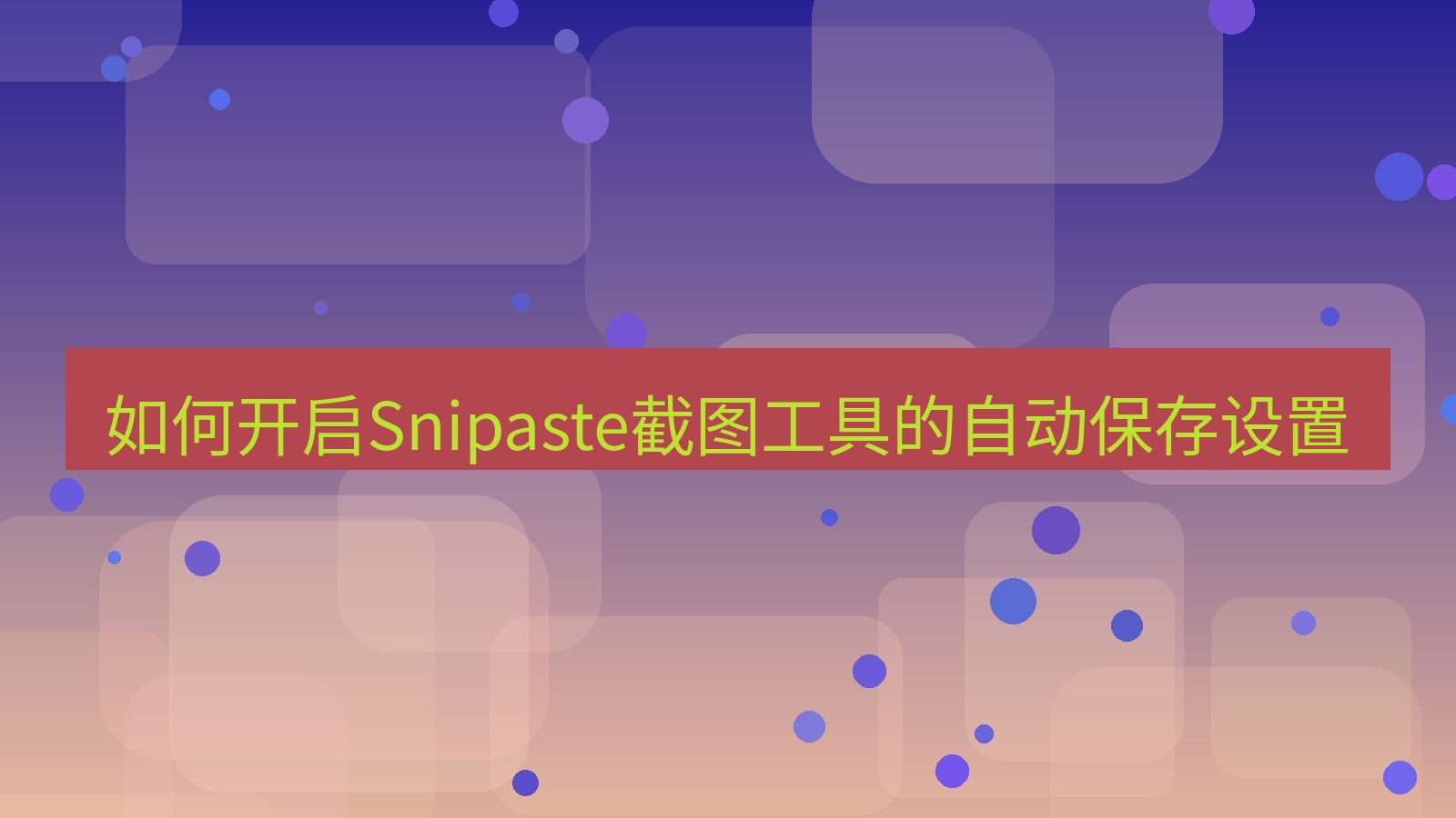 截图软件 如何开启Snipaste截图工具的自动保存设置