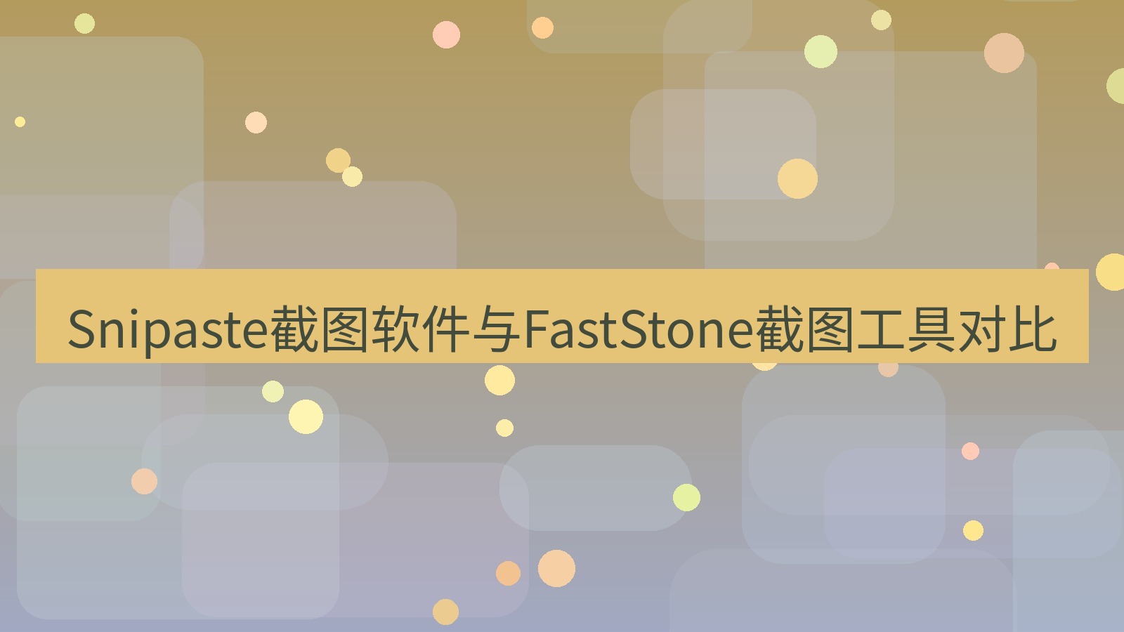 Snipaste截图软件与FastStone截图工具对比