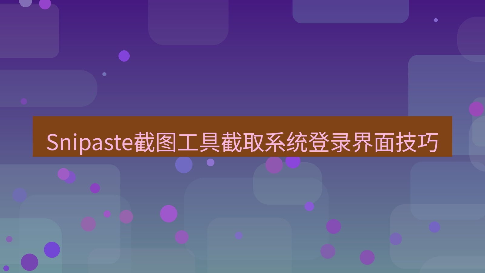 Snipaste截图工具截取系统登录界面技巧