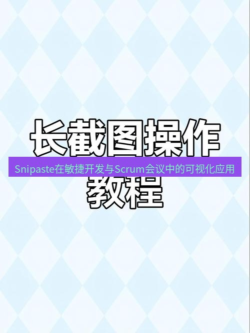 Snipaste在敏捷开发与Scrum会议中的可视化应用