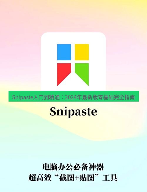 Snipaste入门到精通：2024年最新版零基础完全指南