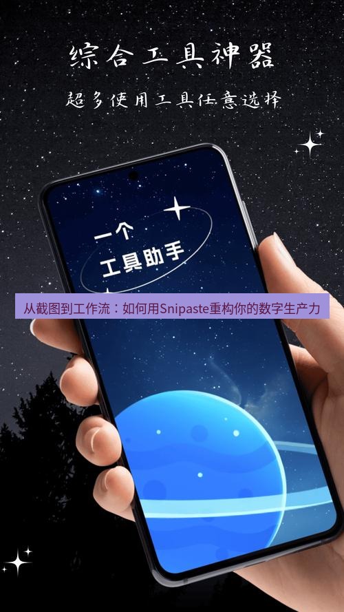从截图到工作流：如何用Snipaste重构你的数字生产力