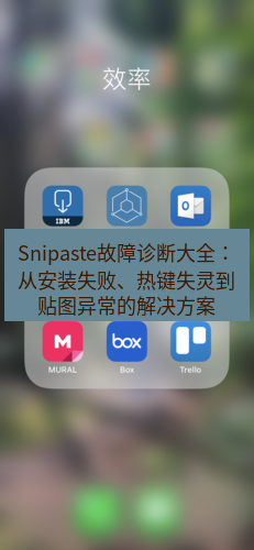 Snipaste故障诊断大全：从安装失败、热键失灵到贴图异常的解决方案